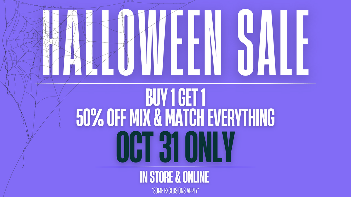 Halloween sale: buy 1 get 1 50% off, mix and match. October 31 only, in store and online. Some exclusions apply.